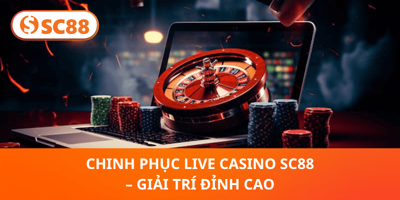 Chinh Phục Live Casino SC88 – Giải Trí Đỉnh Cao